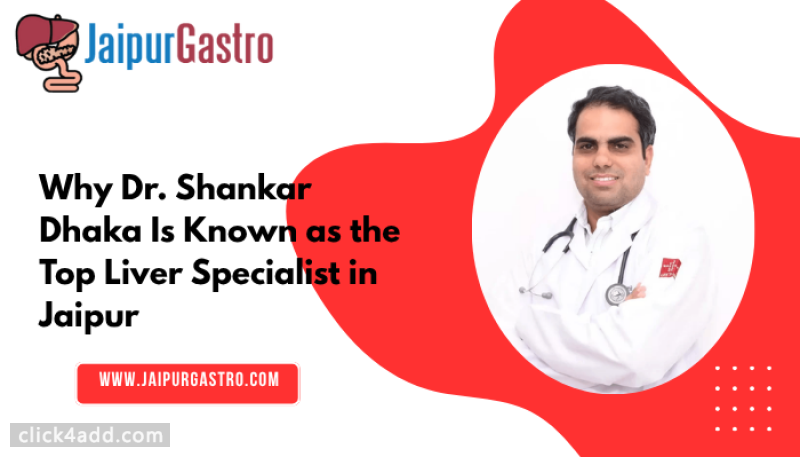 Why Dr. Shankar Dhaka Is Known as the Top Liver Specialist in Jaipur